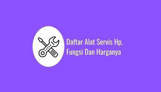 20 Daftar Alat Servis Hp, Fungsi Dan Harganya