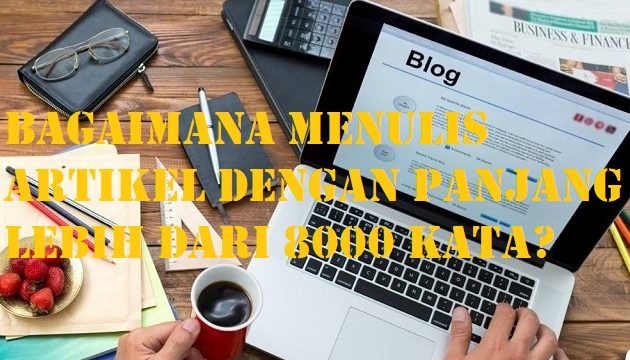 Bagaimana Menulis Artikel Dengan Panjang Lebih Dari 8000 Kata?