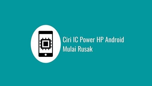 Ciri IC Power HP Android Mulai Rusak