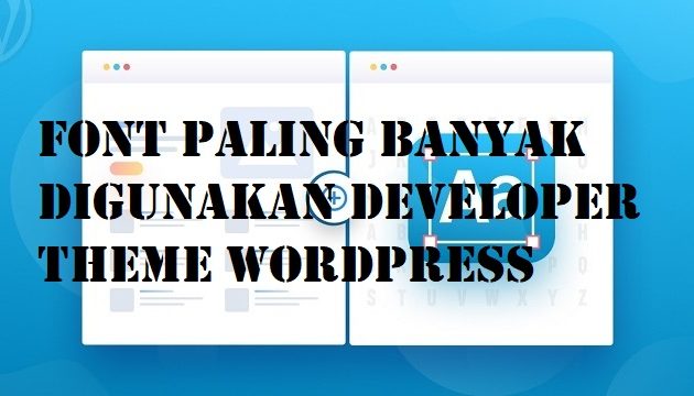 Font Paling Banyak Digunakan Oleh Developer Theme WordPress