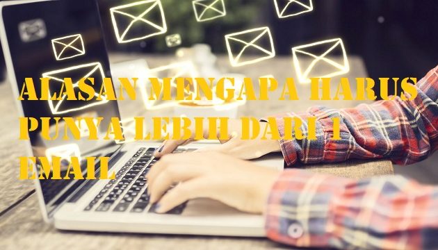 Alasan Mengapa Kamu Harus Punya Lebih Dari 1 Email