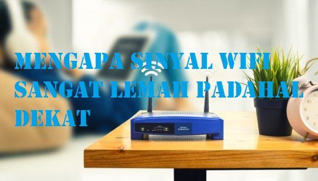 Mengapa Sinyal Wifi Sangat Lemah Padahal Dekat